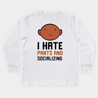 I Hate Pants And Socializing Kids Long Sleeve T-Shirt